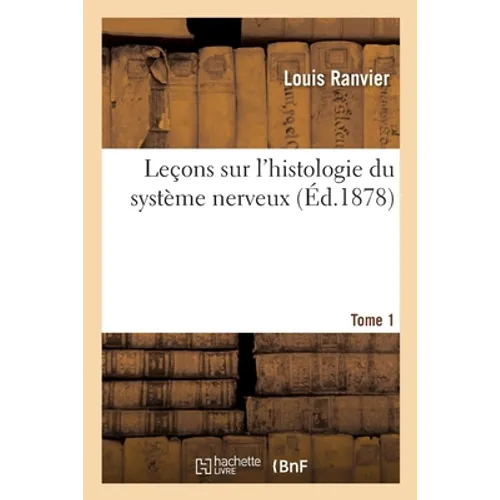 Leçons Sur l'Histologie Du Système Nerveux