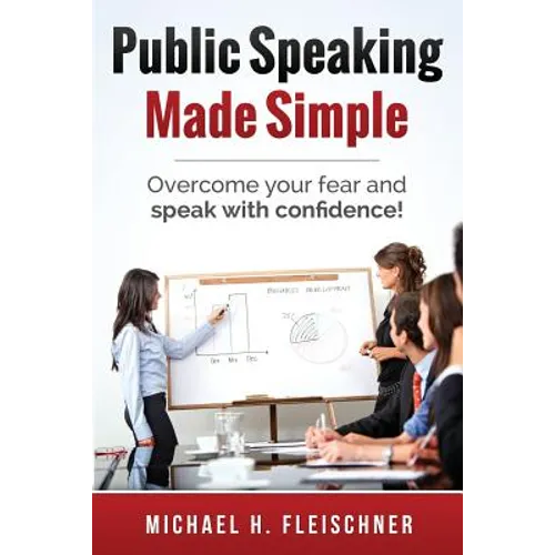 Public Speaking Made Simple: Overcome your fear and speak with confidence!