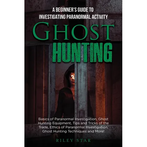 Ghost Hunting: A Beginner's Guide To Investigating Paranormal Activity