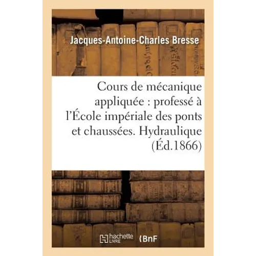 Cours de Mécanique Appliquée Professé À l'École Impériale Des Ponts Et Chaussées. Hydraulique