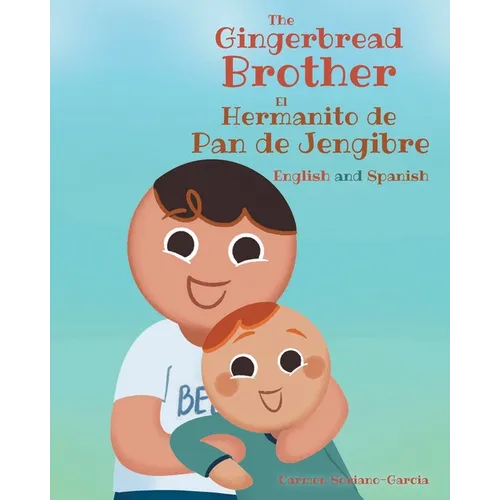 The Gingerbread Brother El Hermanito de Pan de Jengibre: English and Spanish