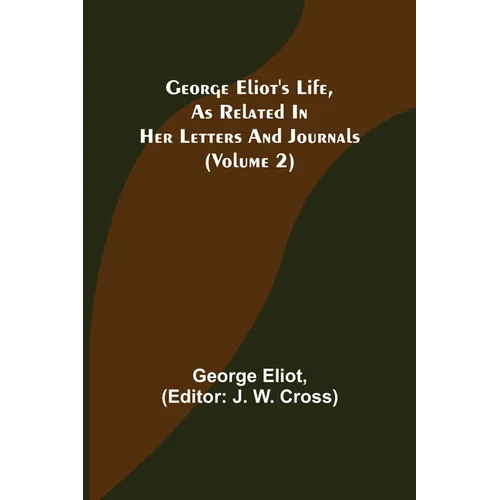 George Eliot's Life, as Related in Her Letters and Journals (Volume 2)