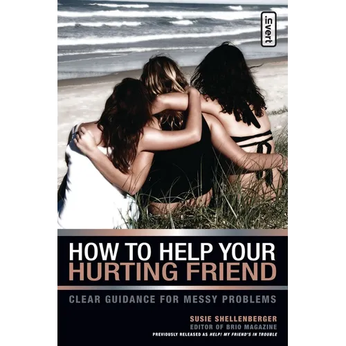 How to Help Your Hurting Friend: Clear Guidance for Messy Problems