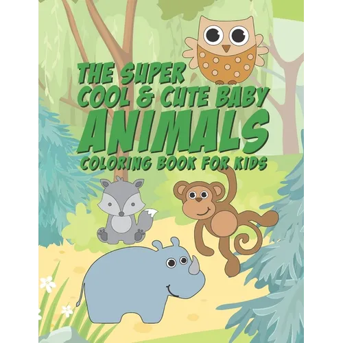 The Super Cool & Cute Baby Animals Coloring Book For Kids: 25 Fun Designs For Boys And Girls - Perfect For Young Children Preschool Elementary Toddler