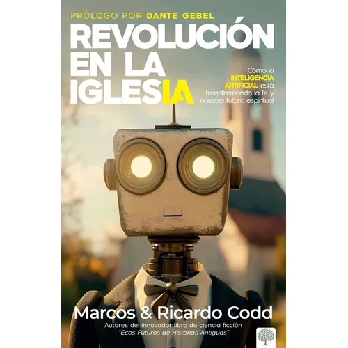 Revolución de la Iglesia: Cómo La Inteligencia Artificial Está Transformando La Fe Y Nuestro Futuro Espiritual