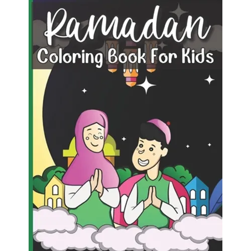 Ramadan Coloring Book For Kids: A perfect Islamic Activity Book For Kids And Muslim Holy Ramadan Month Special Gift For Your Children's.