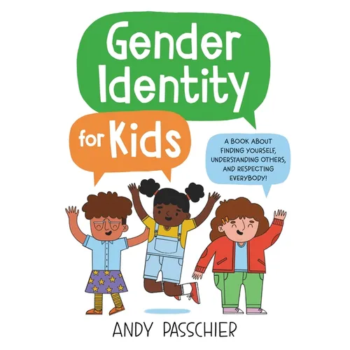 Gender Identity for Kids: A Book about Finding Yourself, Understanding Others, and Respecting Everybody!