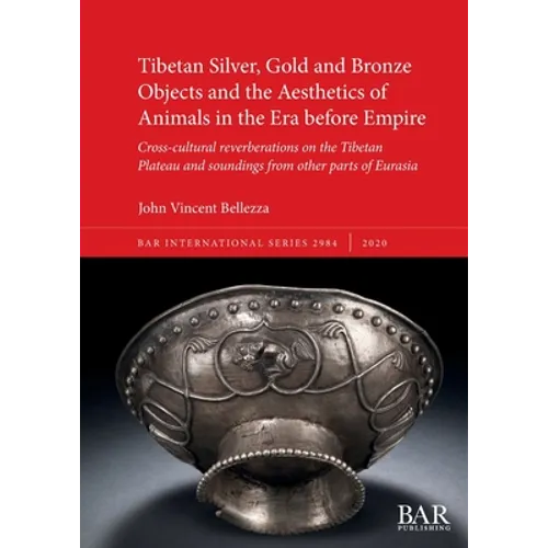 Tibetan Silver, Gold and Bronze Objects and the Aesthetics of Animals in the Era before Empire: Cross-cultural reverberations on the Tibetan Plateau a
