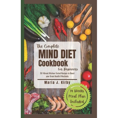 The Complete Mind Diet Cookbook For Beginners: 50 Vibrant Kitchen-Tested Recipes to Boost your Brain Health Effectively