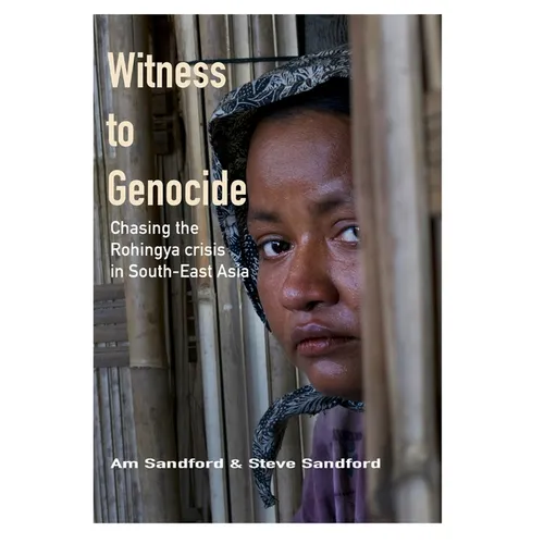 Witness to Genocide: Chasing the Rohingya crisis in South-East Asia
