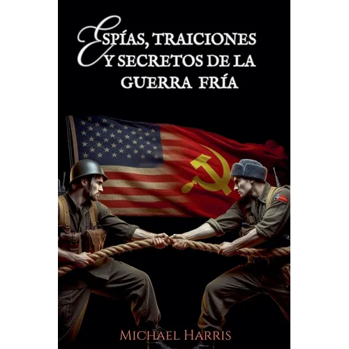 Espías, Traiciones y Secretos de la Guerra Fría
