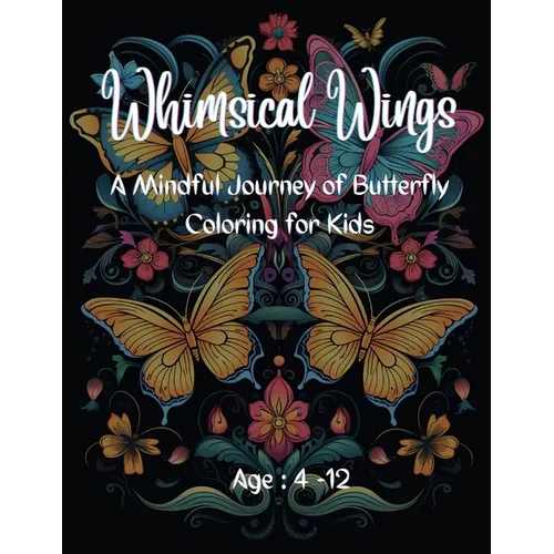 Whimsical Wings: A Mindful Journey of Butterfly Coloring for Kids: Age: 4-12