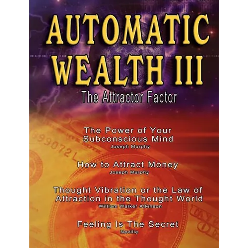 Automatic Wealth III: The Attractor Factor - Including: The Power of Your Subconscious Mind, How to Attract Money by Joseph Murphy, the Law