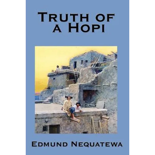 Truth of a Hopi: Stories Relating to the Origin, Myths and Clan Histories of the Hopi