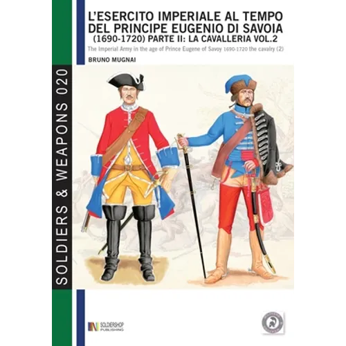 L'esercito imperiale al tempo del principe Eugenio di Savoia (1690 - 1720), parte II: la cavalleria vol. 2: The Imperial army in the age of prince Eug