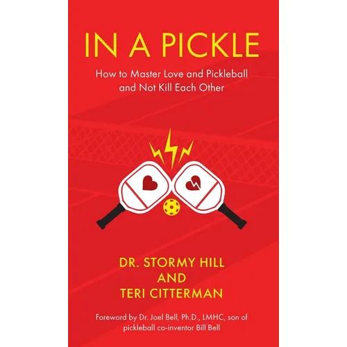 In A Pickle: How to Master Love and Pickleball and Not Kill Each Other