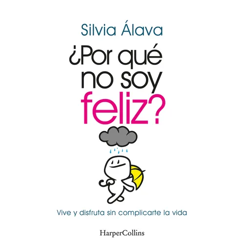 ¿Por Qué No Soy Feliz? (Why I'm Not Happy?): Vive Y Disfruta Sin Complicarte La Vida (Live and Enjoy Without Complications)