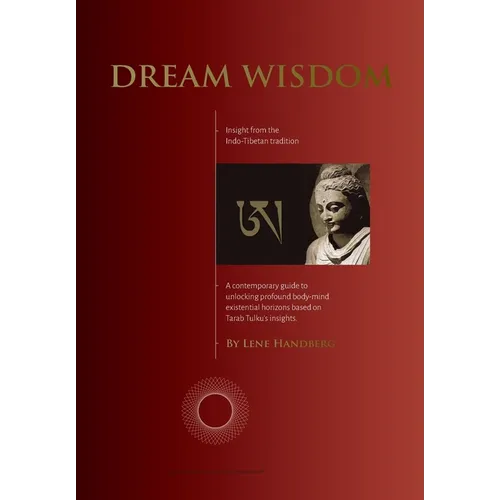 Dream Wisdom: A contemporary guide to unlocking profound body-mind existential horizons based on Tarab Tulku's insights