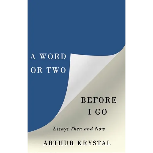 A Word or Two Before I Go: Essays Then and Now