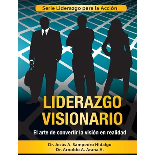Liderazgo Visionario: El Arte de convertir la Visión en Realidad