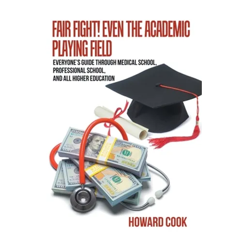 Fair Fight! Even the Academic Playing Field: Everyone's Guide Through Medical School, Professional School, and All Higher Education