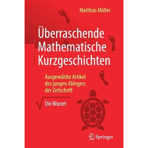 Überraschende Mathematische Kurzgeschichten: Ausgewählte Artikel Des Jungen Ablegers Der Zeitschrift "Die Wurzel"