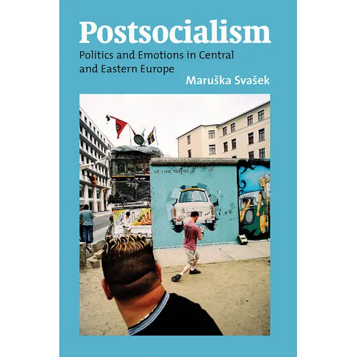 Postsocialism: Politics and Emotions in Central and Eastern Europe