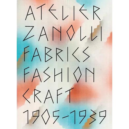 Atelier Zanolli: Fabrics, Fashion, Craft 1905-1939