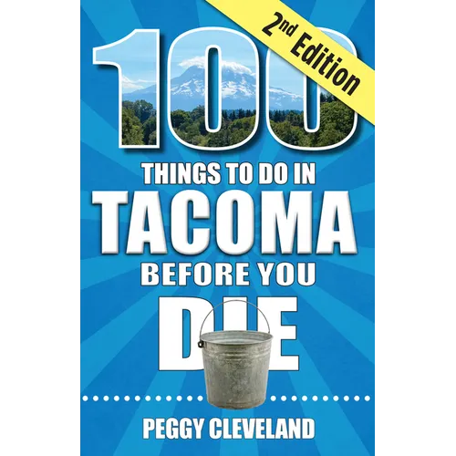 100 Things to Do in Tacoma Before You Die, 2nd Edition