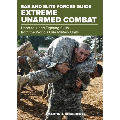 SAS and Elite Forces Guide Extreme Unarmed Combat: Hand-To-Hand Fighting Skills from the World's Elite Military Units