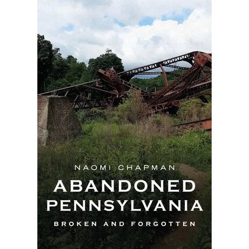Abandoned Pennsylvania: Broken and Forgotten