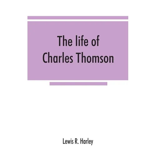 The life of Charles Thomson, secretary of the Continental congress and translator of the Bible from the Greek