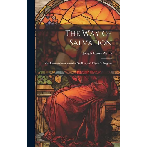 The Way of Salvation; Or, Lecture Commentaries On Bunyan's Pilgrim's Progress