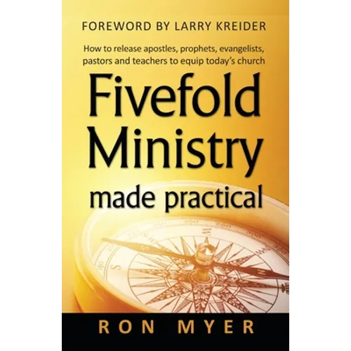 Fivefold Ministry Made Practical: How to release apostles, prophets, evangelists, pastors and teachers to equip today's church
