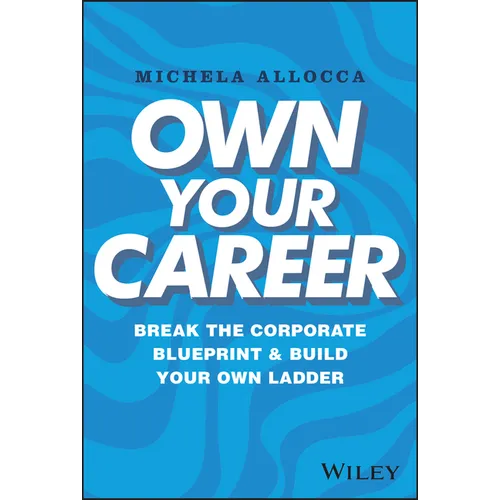 Own Your Career: Break the Corporate Blueprint and Build Your Own Ladder