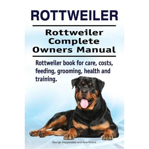 Rottweiler. Rottweiler Complete Owners Manual. Rottweiler book for care, costs, feeding, grooming, health and training.