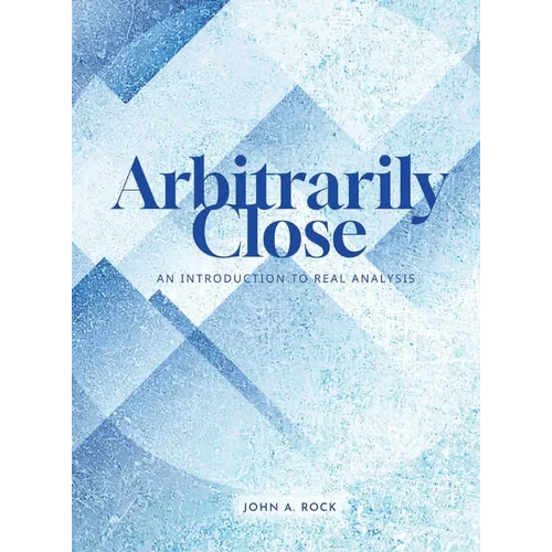 Arbitrarily Close: An Introduction to Real Analysis