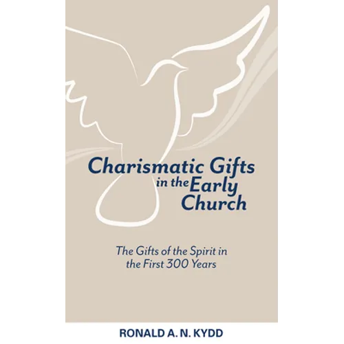 Charismatic Gifts in the Early Church: The Gifts of the Spirit in the First 300 Years