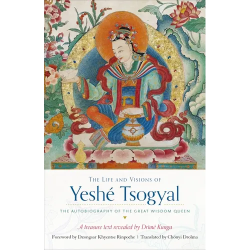 The Life and Visions of Yeshé Tsogyal: The Autobiography of the Great Wisdom Queen