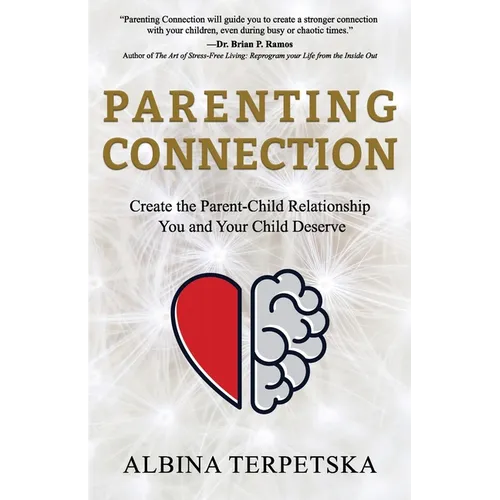 Parenting Connection: Create the Parent-Child Relationship You And Your Child Deserve