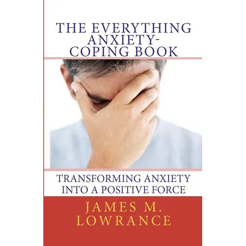 The Everything Anxiety-Coping Book: Transforming Anxiety into a Positive Force