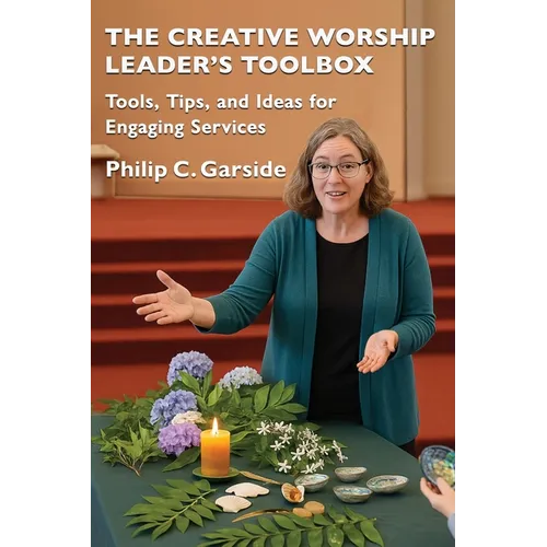 The Creative Worship Leader's Toolbox: Tools, Tips, and Ideas for Engaging Services