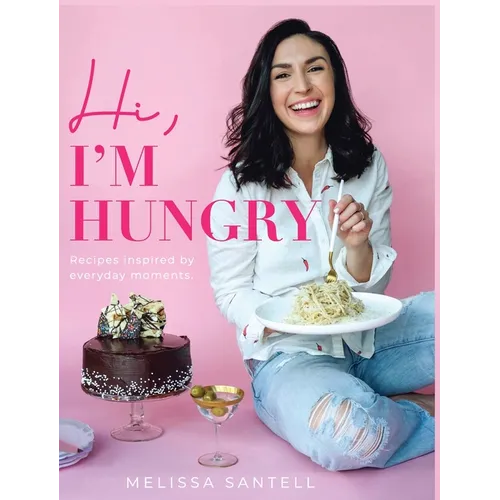 Hi, I'm Hungry: Recipes Inspired By Everyday Moments