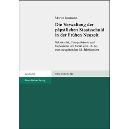 Die Verwaltung Der Papstlichen Staatsschuld in Der Fruhen Neuzeit: Sekretariat, Computisterie Und Depositerie Der Monti Vom 16. Bis Zum Ausgehenden 18