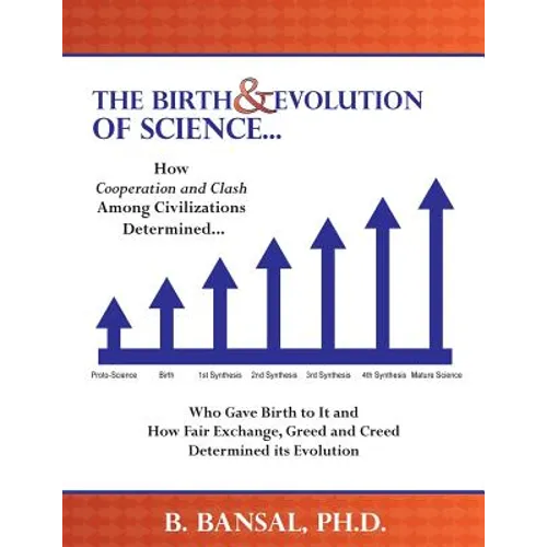 The Birth and Evolution of Science: How Cooperation and Clash Among Civilizations Determined Who Gave Birth to It and How Fair Exchange, Greed and Cre