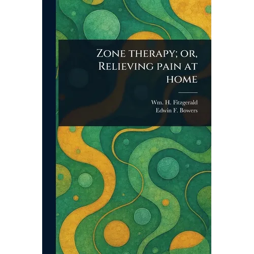 Zone Therapy; or, Relieving Pain at Home