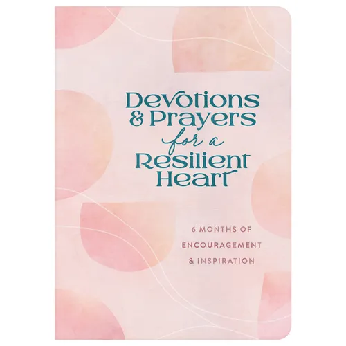 Devotions and Prayers for a Resilient Heart: 6 Months of Encouragement and Inspiration