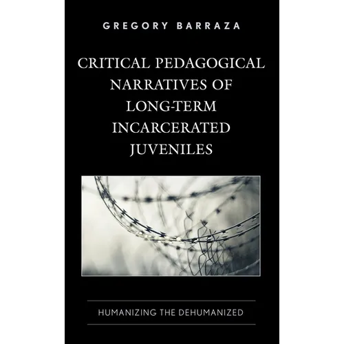 Critical Pedagogical Narratives of Long-Term Incarcerated Juveniles: Humanizing the Dehumanized