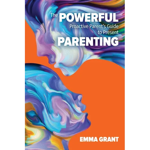 The Powerful Proactive Parent's Guide to Present Parenting