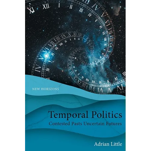 Temporal Politics: Contested Pasts, Uncertain Futures